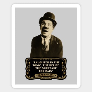 Charlie Chaplin Quotes: "Laughter Is The Tonic, The Relief, The Surcease For Pain" Magnet